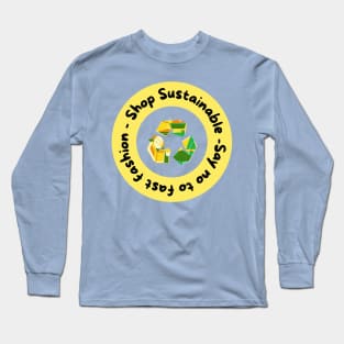 Shop sustainable, say no to fast fashion Long Sleeve T-Shirt